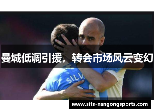 曼城低调引援，转会市场风云变幻